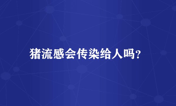 猪流感会传染给人吗？