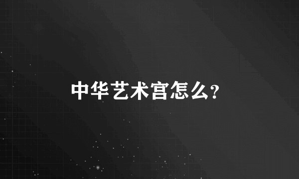 中华艺术宫怎么？