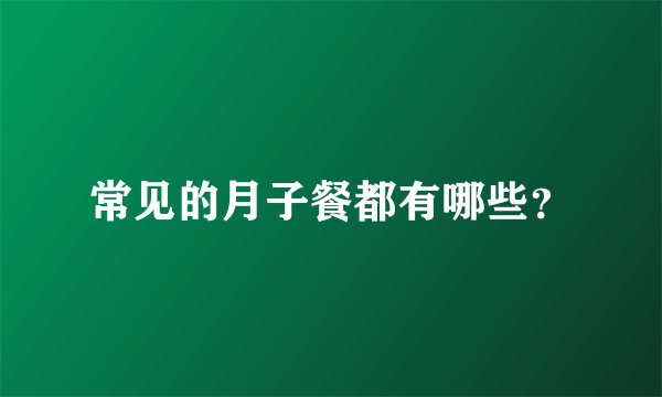 常见的月子餐都有哪些？