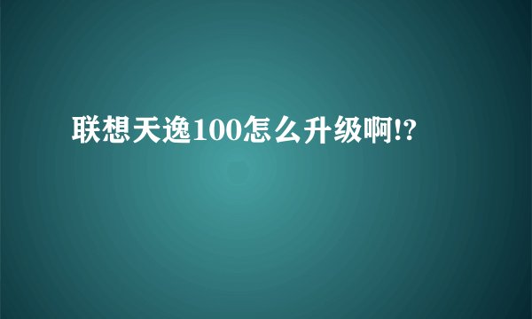 联想天逸100怎么升级啊!?