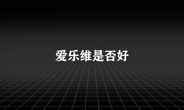 爱乐维是否好