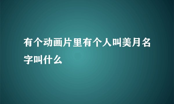 有个动画片里有个人叫美月名字叫什么