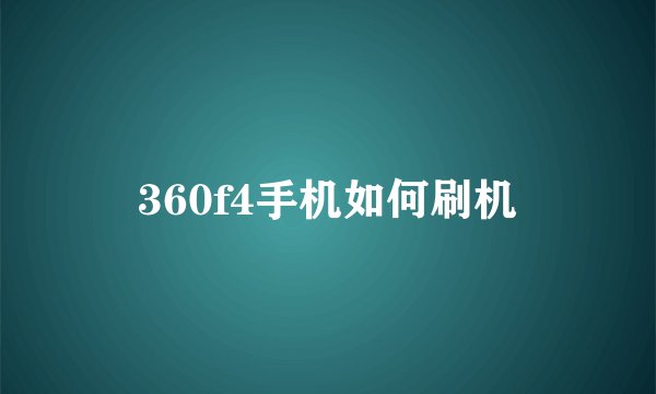 360f4手机如何刷机