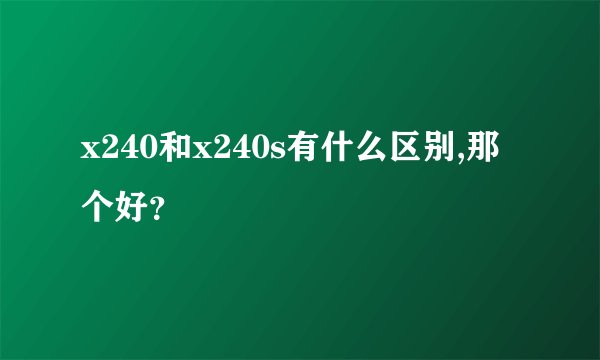 x240和x240s有什么区别,那个好?