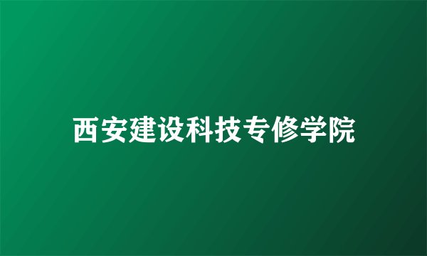 西安建设科技专修学院