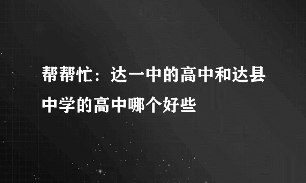 帮帮忙：达一中的高中和达县中学的高中哪个好些