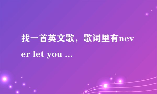 找一首英文歌，歌词里有never let you go never let me down