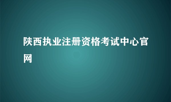 陕西执业注册资格考试中心官网