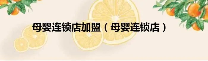 母婴连锁店加盟（母婴连锁店）