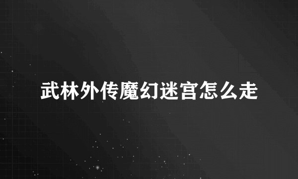 武林外传魔幻迷宫怎么走