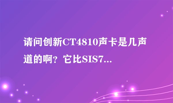 请问创新CT4810声卡是几声道的啊？它比SIS7012集成声卡好吗？