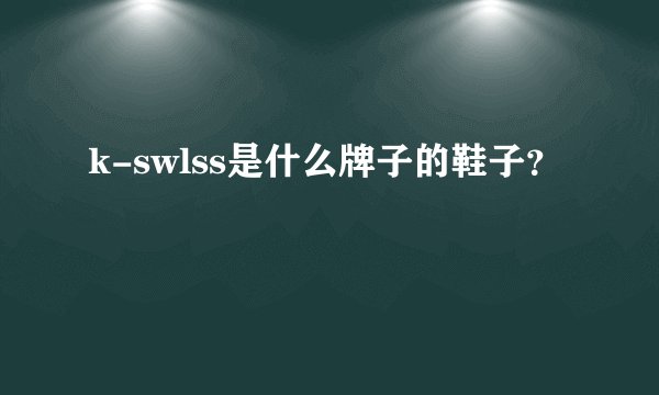 k-swlss是什么牌子的鞋子？