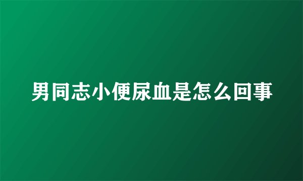 男同志小便尿血是怎么回事