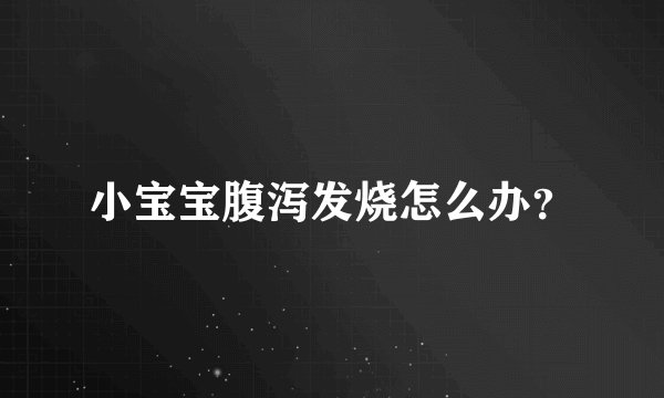小宝宝腹泻发烧怎么办？