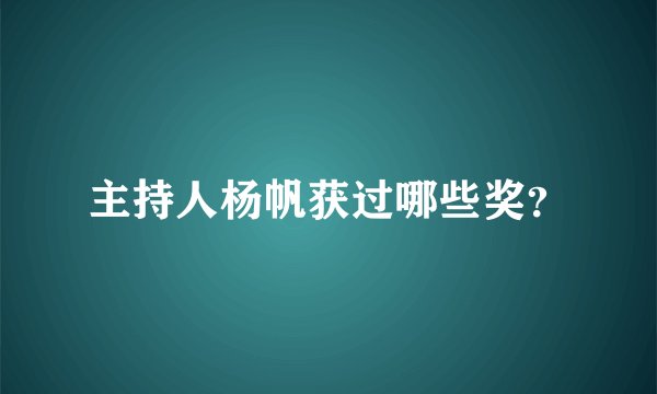 主持人杨帆获过哪些奖？