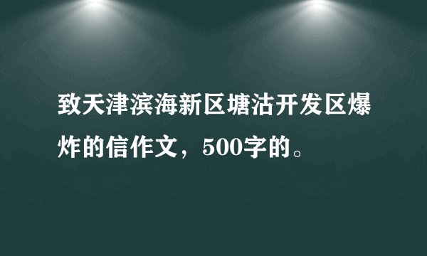 致天津滨海新区塘沽开发区爆炸的信作文，500字的。
