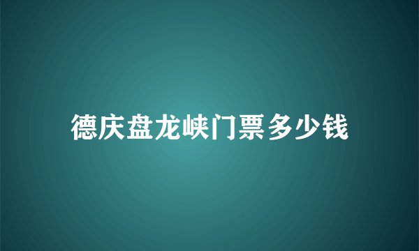 德庆盘龙峡门票多少钱