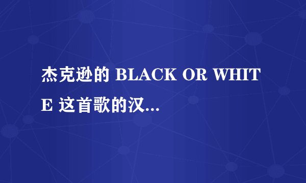 杰克逊的 BLACK OR WHITE 这首歌的汉语意思是什么