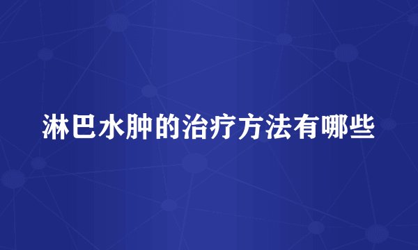淋巴水肿的治疗方法有哪些