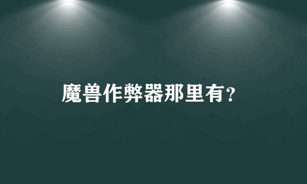 魔兽作弊器那里有？