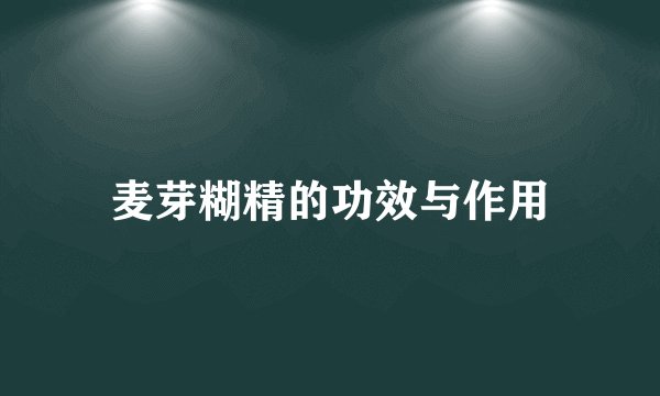 麦芽糊精的功效与作用