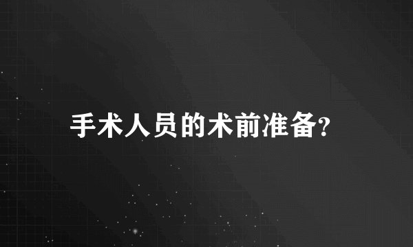 手术人员的术前准备？