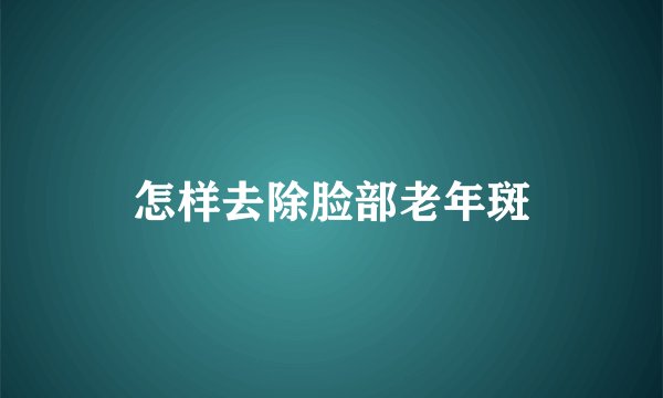 怎样去除脸部老年斑