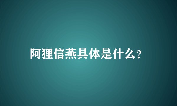 阿狸信燕具体是什么？