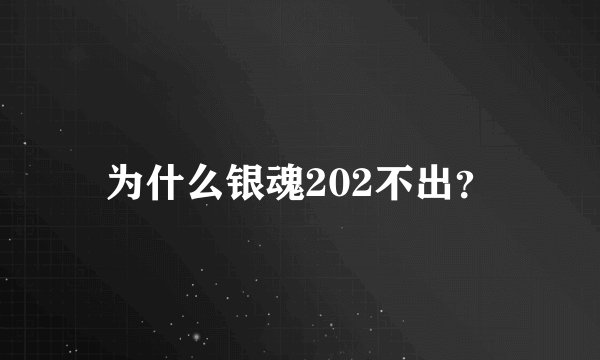 为什么银魂202不出？