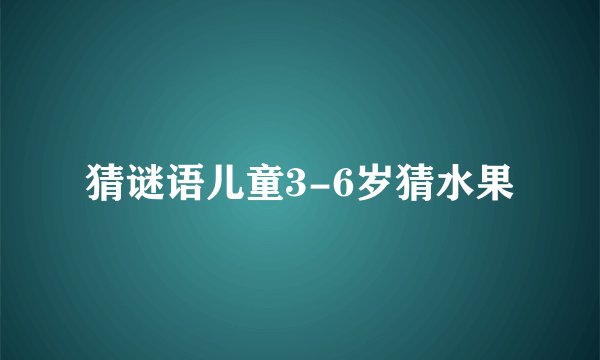 猜谜语儿童3-6岁猜水果