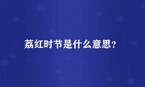 荔红时节是什么意思？