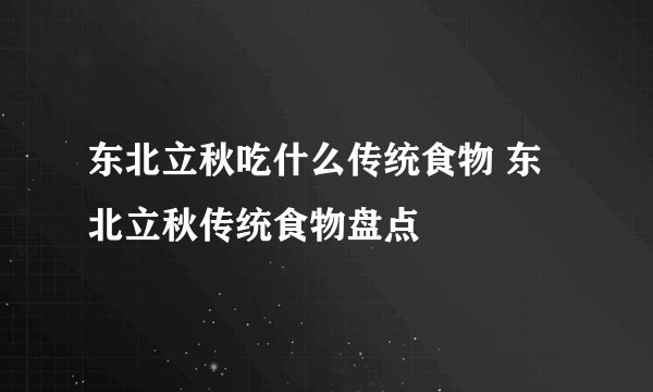 东北立秋吃什么传统食物 东北立秋传统食物盘点