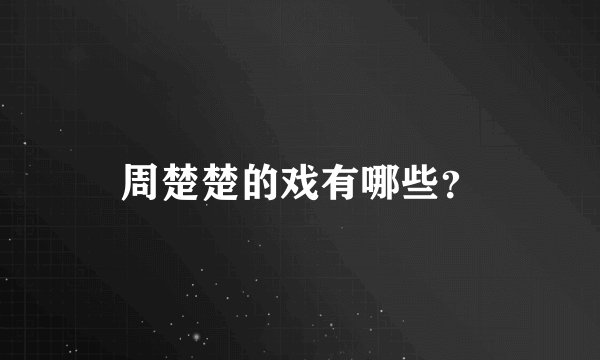 周楚楚的戏有哪些？