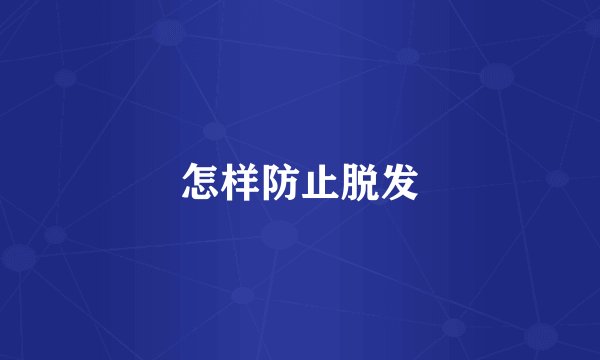 怎样防止脱发
