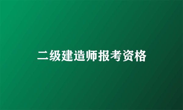 二级建造师报考资格