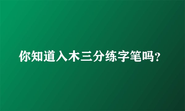 你知道入木三分练字笔吗？