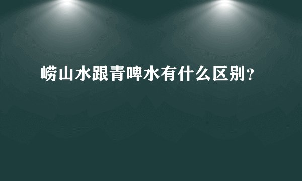 崂山水跟青啤水有什么区别？