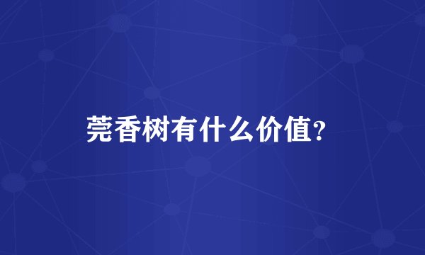 莞香树有什么价值?