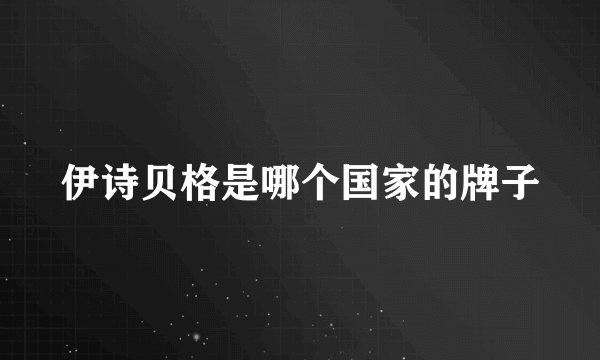 伊诗贝格是哪个国家的牌子