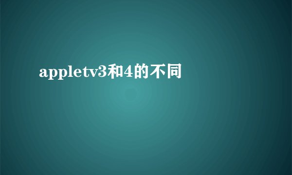 appletv3和4的不同