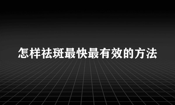 怎样祛斑最快最有效的方法