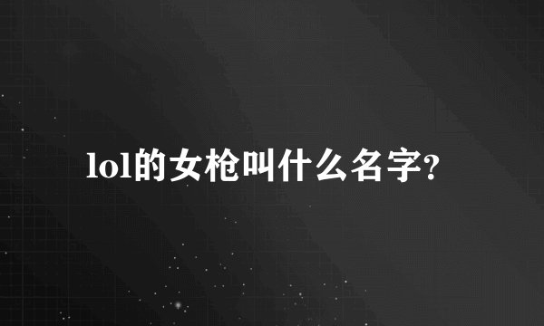 lol的女枪叫什么名字？