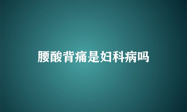 腰酸背痛是妇科病吗