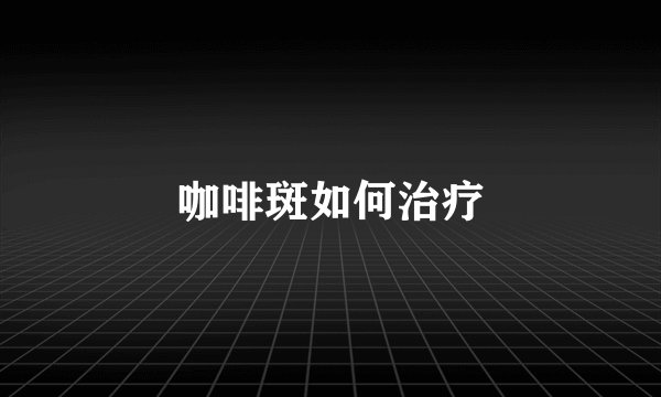 咖啡斑如何治疗