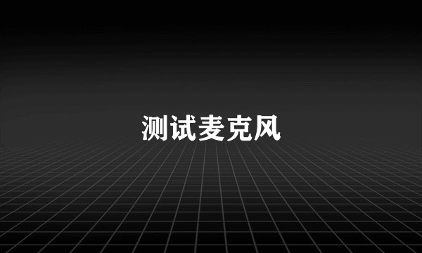 测试麦克风