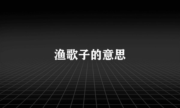 渔歌子的意思