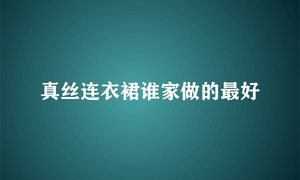 真丝连衣裙谁家做的最好
