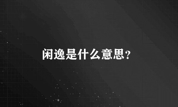 闲逸是什么意思？