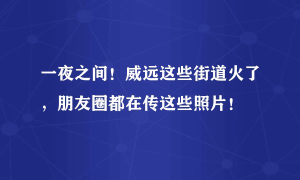 一夜之间！威远这些街道火了，朋友圈都在传这些照片！