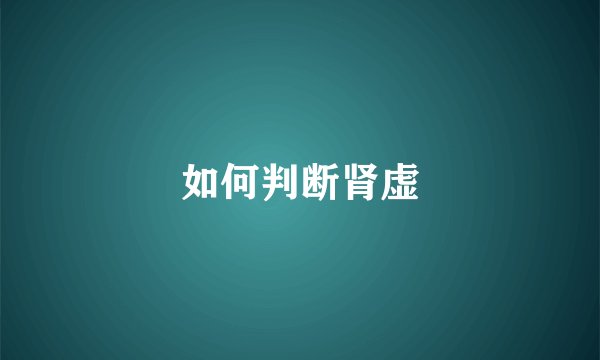 如何判断肾虚